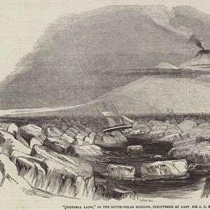 "Victoria Land, "in the South-Polar Regions, discovered by Captain Sir J C Ross (engraving)